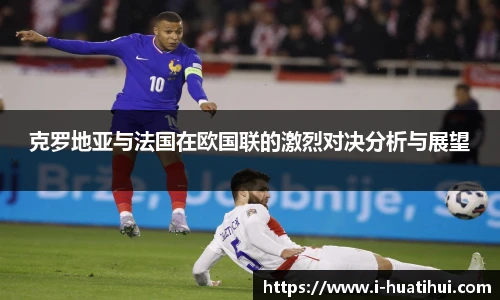 克罗地亚与法国在欧国联的激烈对决分析与展望